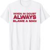 When In Doubt Always Blame A Man Limited Shirt