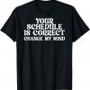 Your schedule is correct change my mind School Counselor Limited Shirt
