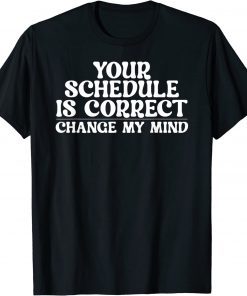 Your schedule is correct change my mind School Counselor Limited Shirt