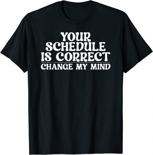 Your schedule is correct change my mind School Counselor Limited Shirt