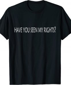 have you seen my rights Classic Shirthave you seen my rights Classic Shirt