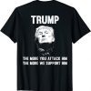 Trump The More You attack Him The More We Support Him Tee Shirt