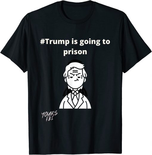 FBI Florida ,Trump is going to prison T-Shirt