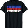 Trump You Raided The Wrong President Tee Shirt