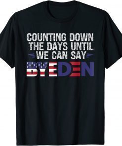 Counting Down The Days Until We Can Say Byeden Funny Biden Shirts