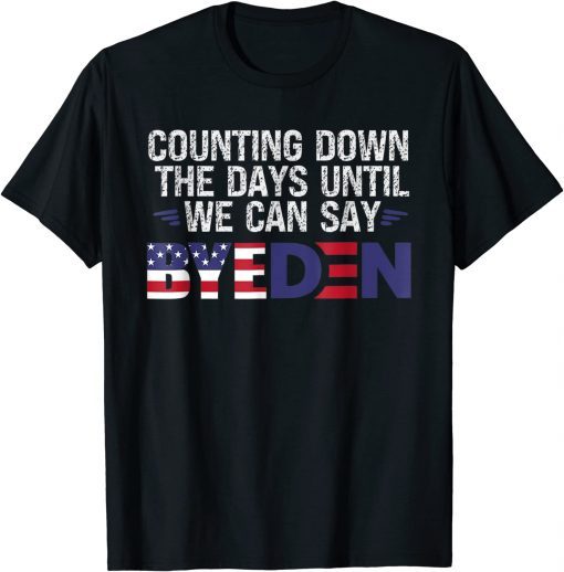 Counting Down The Days Until We Can Say Byeden Funny Biden Shirts