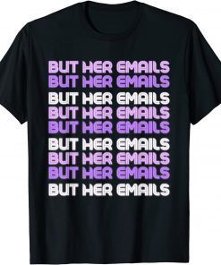 But Her Emails Clinton Meme But Her Emails Women Funny T-Shirt