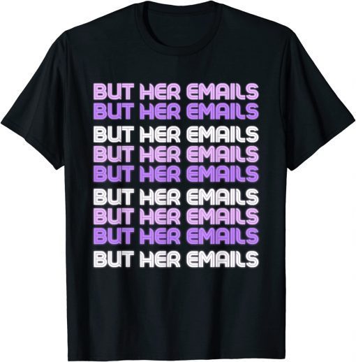 But Her Emails Clinton Meme But Her Emails Women Funny T-Shirt