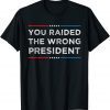 Trump You Raided The Wrong President 2022 T-Shirt