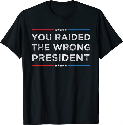 Trump You Raided The Wrong President 2022 T-Shirt