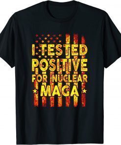I Tested Positive For Nuclear MAGA Funny Pro Trump USA Flag Tee Shirt