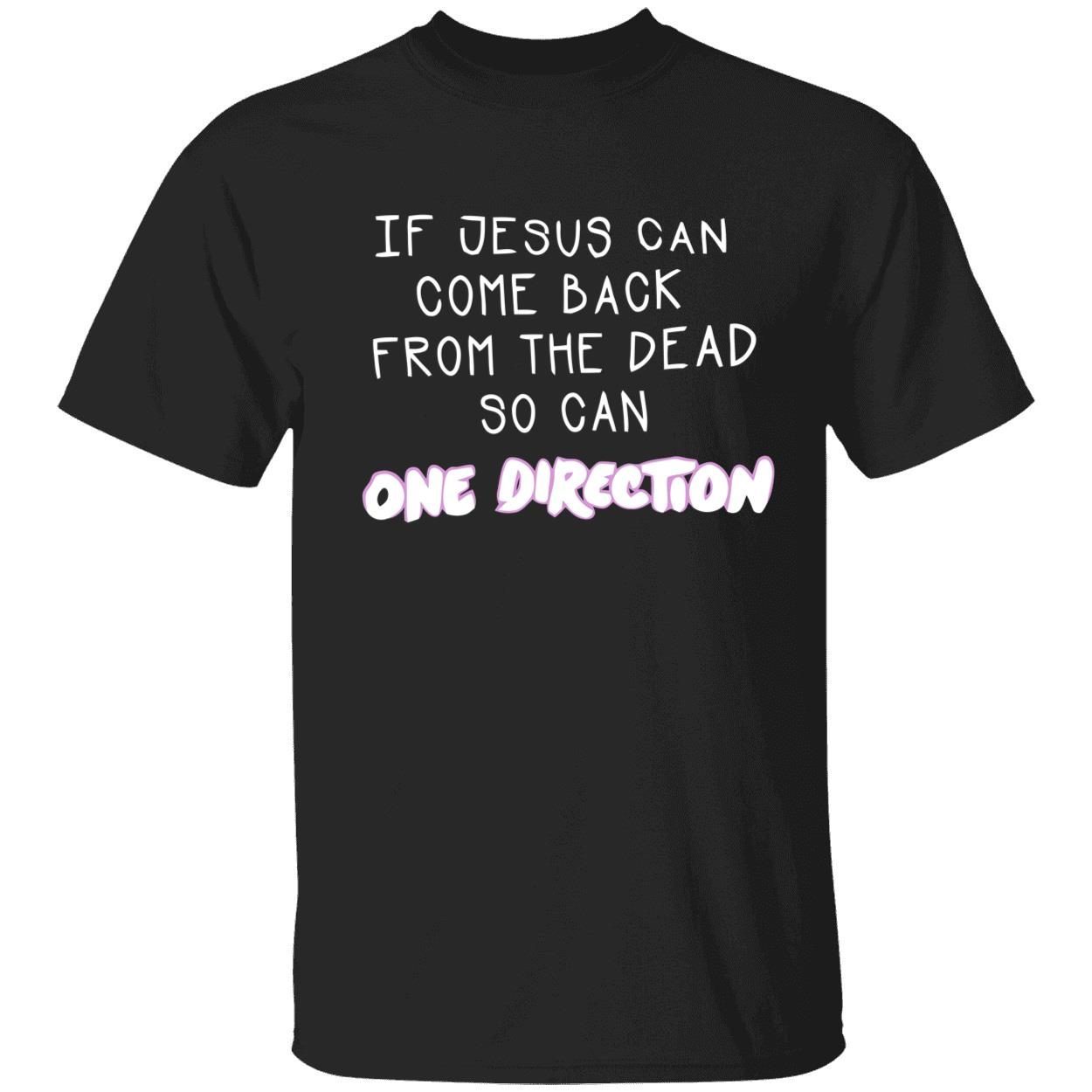 If jesus can come back from the dead so can one direction t-shirt