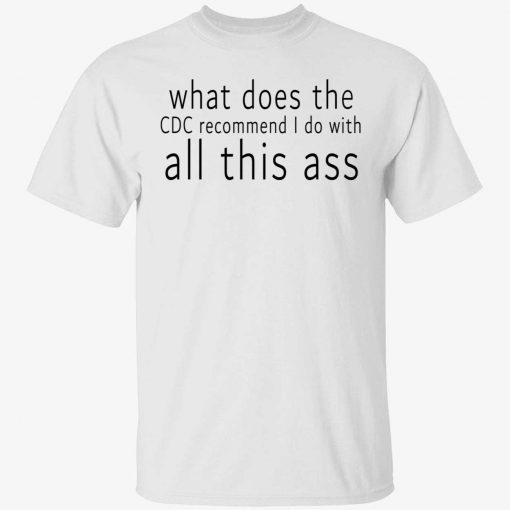 What does the CDC recommend I do with all this ass gift shirt