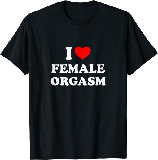 Official I Love Female Orgasm T-Shirt