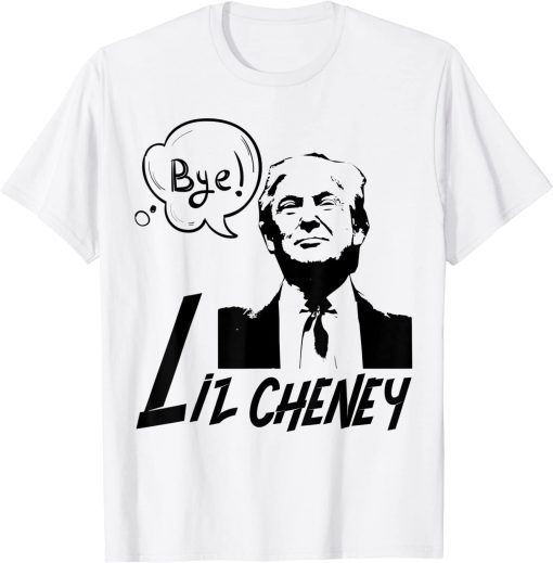 Bye Bye Liz Cheney Pro Trump 2022 T-Shirt