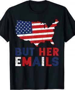 But Her Emails American Flag Clinton Lover Anti Trump 2022 T-Shirt