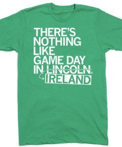 There's Nothing Like Game Day In Lincoln Ireland 2022 TShirt