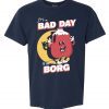 Bad Day To Be A Borg 2022 Shirts