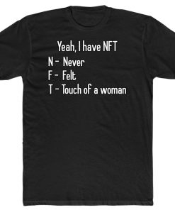 Yeah I Have NFT Never Felt Touch Of A Woman 2022 Shirts