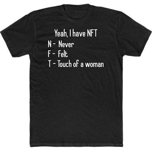 Yeah I Have NFT Never Felt Touch Of A Woman 2022 Shirts