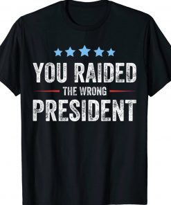 You Raided The Wrong President Funny Shirts