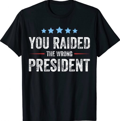 You Raided The Wrong President Funny Shirts