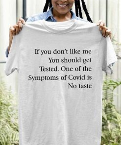 If You Don’T Like Me You Should Get Tested One Of The Symptoms Of Covid Is No Taste 2022 Shirts