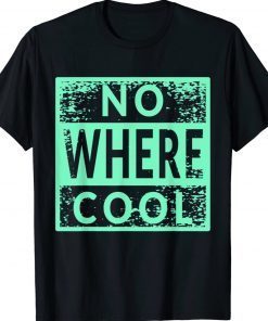 No Where Cool Tee Shirt