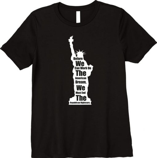 Before we work on American dream we must end the republicans Unisex TShirt