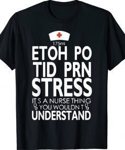 Etoh Po Tid Prn Stress Its A Nurse Thing You Wouldnt 2022 Shirts