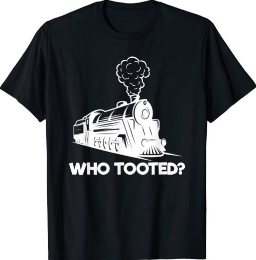 Who Tooted Funny Train Lovers Railroad 2022 Shirts