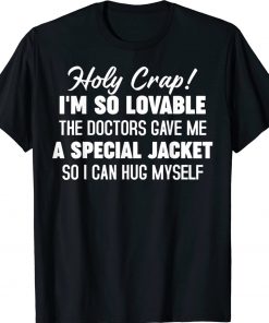 Holy Crap I'm So Lovable The Doctors Gave Me A Special Gift Shirts