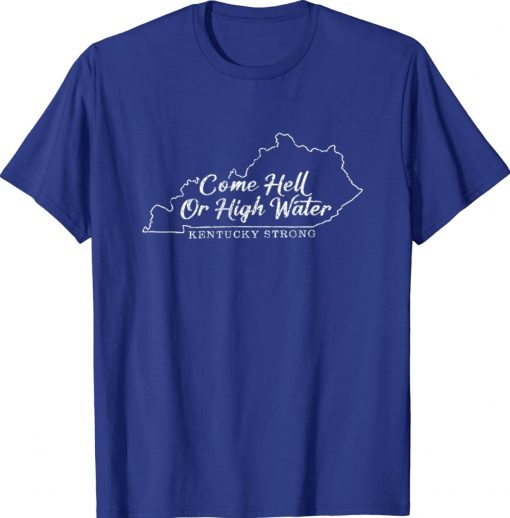 Come Hell or High Water Kentucky Strong Unisex TShirt