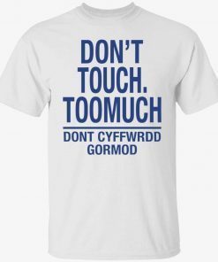 Don’t touch toomuch don’t cyffwrdd gormod 2022 shirts