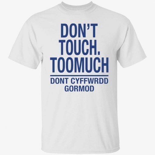 Don’t touch toomuch don’t cyffwrdd gormod 2022 shirts