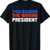 Trump You Raided The Wrong President 2024 Shirts