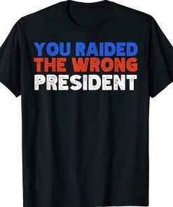 Trump You Raided The Wrong President 2024 Shirts