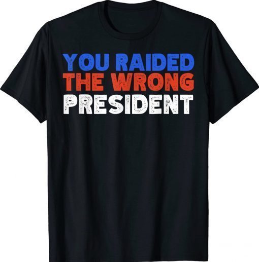 Trump You Raided The Wrong President 2024 Shirts