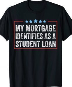 My Mortgage Identifies As A Student Loan Cancel Student Debt Vintage TShirt