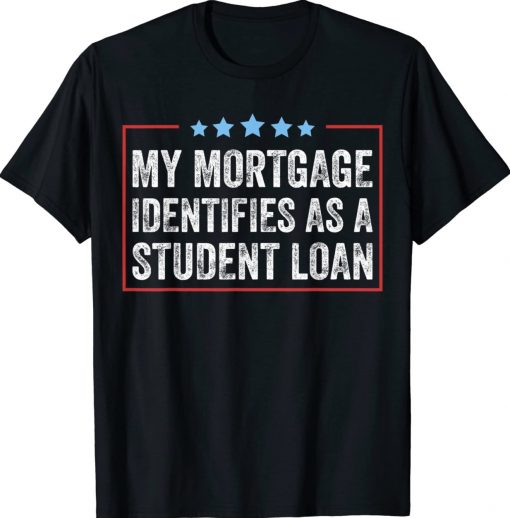 My Mortgage Identifies As A Student Loan Cancel Student Debt Vintage TShirt