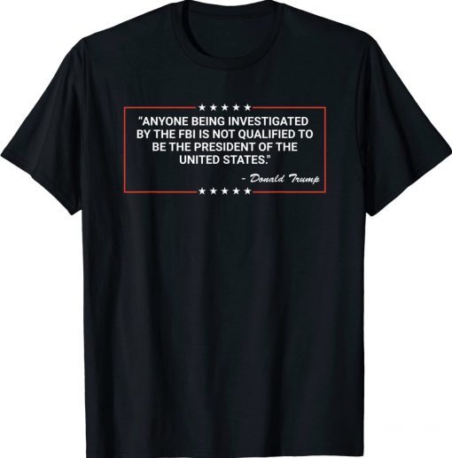 Anyone Being Investigated By The FBI Donald Trump Support Unisex TShirt