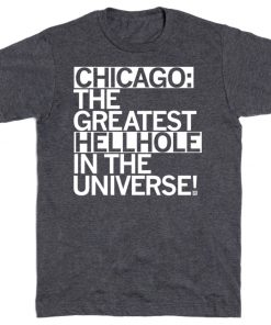 Chicago The Greatest Hellhole in the Universe Unisex TShirt