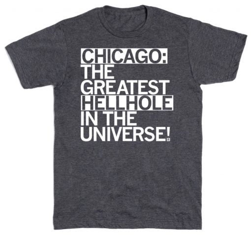 Chicago The Greatest Hellhole in the Universe Unisex TShirt