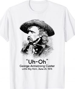 Uh Oh George Armstrong Custer Little Big Horn Vintage Shirts