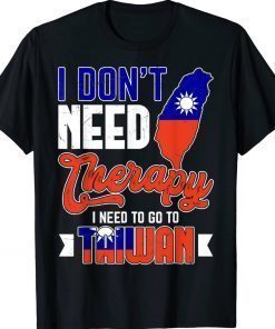 I Don't Need Therapy I Just Need To Go To Taiwan Taiwanese 2022 Shirts
