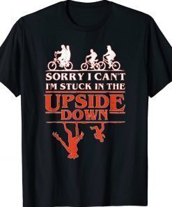 Sorry I Can't I'm Stuck in The Upside-Down Unisex TShirt