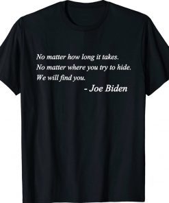 Joe Biden Quote No matter how long it takes We will find you Unisex TShirt