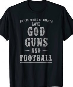 We The People Of America Love God Guns And Football Unisex TShirt