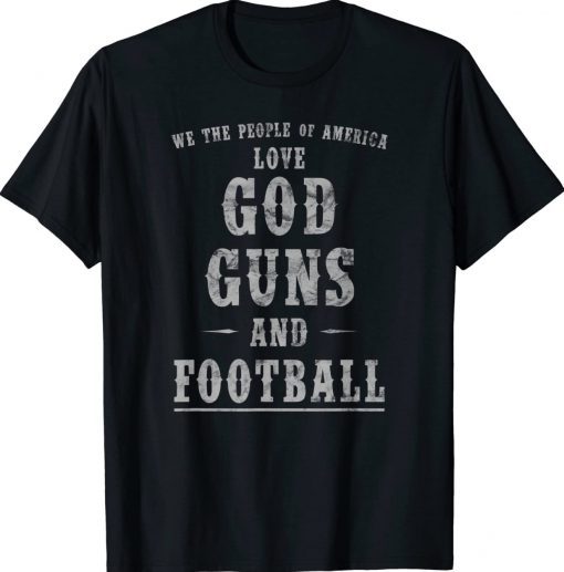 We The People Of America Love God Guns And Football Unisex TShirt