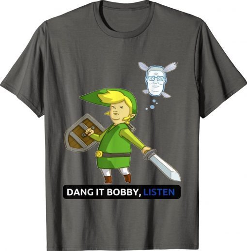 Dang it bobby listen unisex tshirt